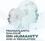 TRANSATLANTIC DIALOGUE ON HUMANITY and AI REGULATION